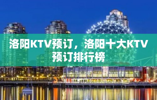 洛阳KTV预订，洛阳十大KTV预订排行榜