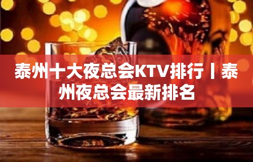 泰州十大夜总会KTV排行丨泰州夜总会最新排名