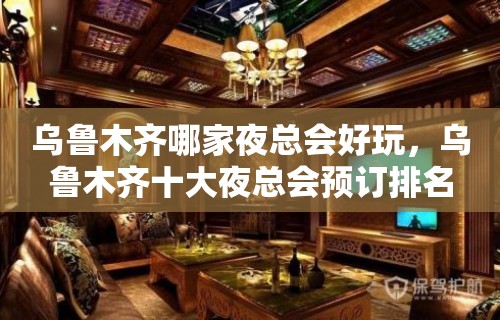 乌鲁木齐哪家夜总会好玩，乌鲁木齐十大夜总会预订排名