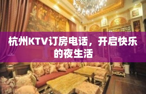 杭州KTV订房电话，开启快乐的夜生活