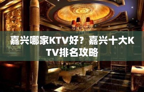 嘉兴哪家KTV好？嘉兴十大KTV排名攻略