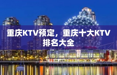 重庆KTV预定，重庆十大KTV排名大全