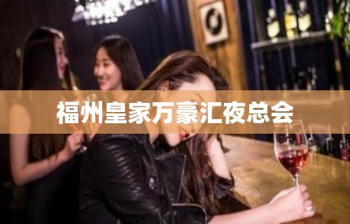 福州皇家万豪汇夜总会