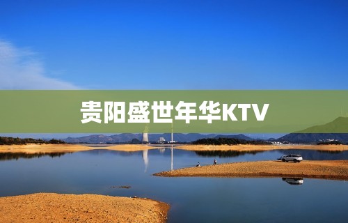 贵阳盛世年华KTV