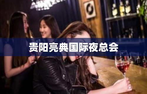 贵阳亮典国际夜总会