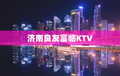 济南良友富临KTV