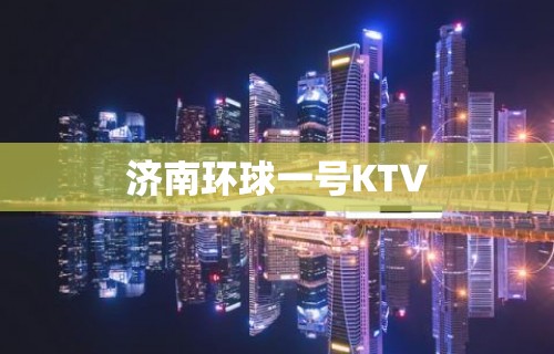 济南环球一号KTV