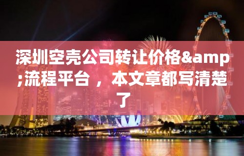 深圳空壳公司转让价格&流程平台 ，本文章都写清楚了