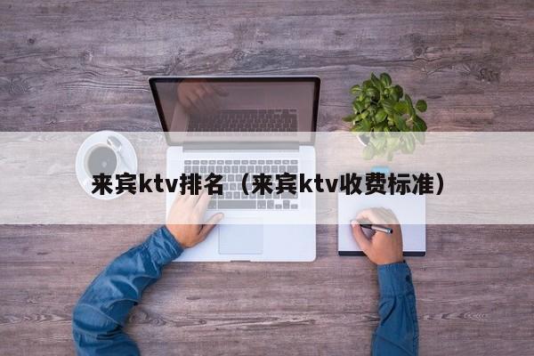 来宾ktv排名（来宾ktv收费标准）