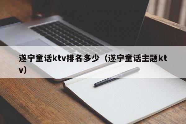 遂宁童话ktv排名多少（遂宁童话主题ktv）