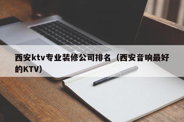 西安ktv专业装修公司排名（西安音响最好的KTV）