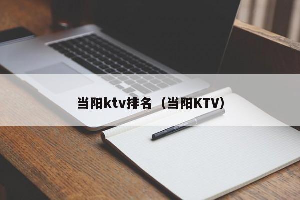 当阳ktv排名（当阳KTV）