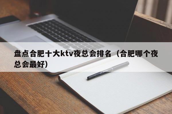 盘点合肥十大ktv夜总会排名（合肥哪个夜总会最好）