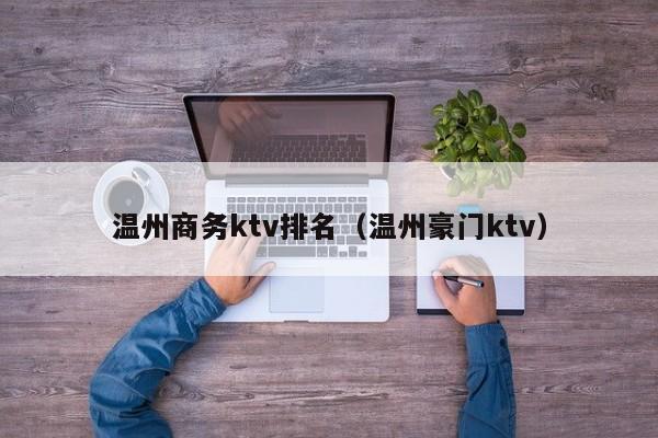 温州商务ktv排名（温州豪门ktv）