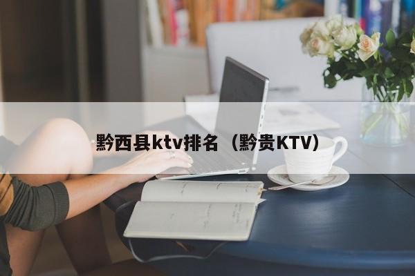 黔西县ktv排名（黔贵KTV）