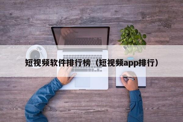 短视频软件排行榜（短视频app排行）