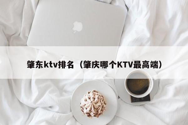 肇东ktv排名（肇庆哪个KTV最高端）