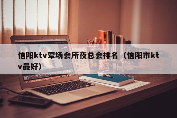 信阳ktv荤场会所夜总会排名（信阳市ktv最好）