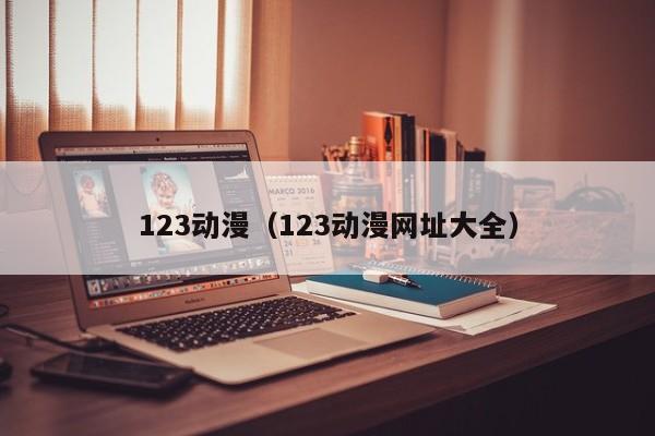 123动漫（123动漫网址大全）