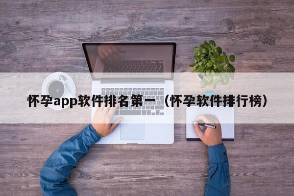 怀孕app软件排名第一（怀孕软件排行榜）