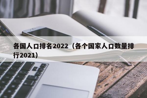 各国人口排名2022（各个国家人口数量排行2022）