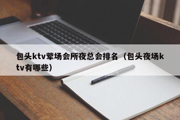 包头ktv荤场会所夜总会排名（包头夜场ktv有哪些）