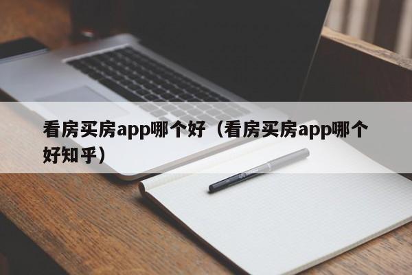 看房买房app哪个好（看房买房app哪个好知乎）