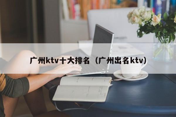 广州ktv十大排名（广州出名ktv）