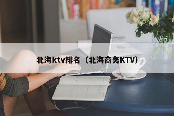 北海ktv排名（北海商务KTV）