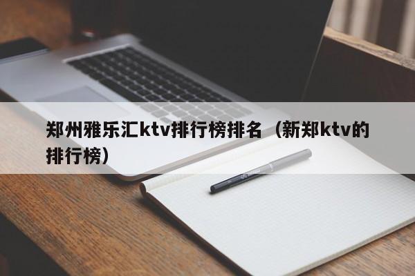 郑州雅乐汇ktv排行榜排名（新郑ktv的排行榜）