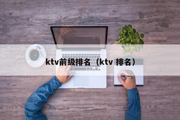 ktv前级排名（ktv 排名）