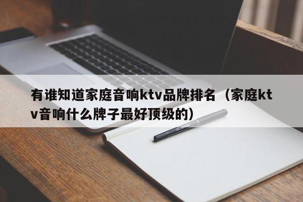 有谁知道家庭音响ktv品牌排名（家庭ktv音响什么牌子最好顶级的）