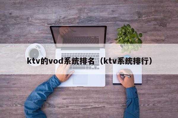 ktv的vod系统排名（ktv系统排行）