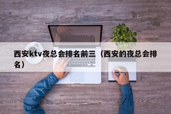 西安ktv夜总会排名前三（西安的夜总会排名）