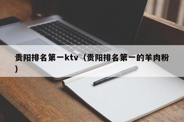 贵阳排名第一ktv（贵阳排名第一的羊肉粉）