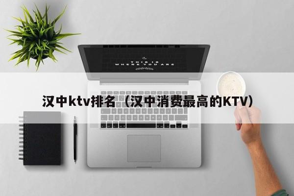 汉中ktv排名（汉中消费最高的KTV）