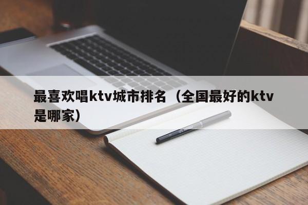 最喜欢唱ktv城市排名（全国最好的ktv是哪家）