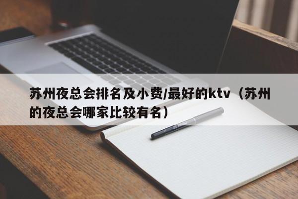 苏州夜总会排名及小费/最好的ktv（苏州的夜总会哪家比较有名）