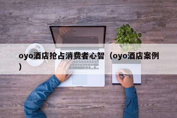 oyo酒店抢占消费者心智（oyo酒店案例）