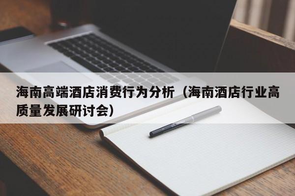 海南高端酒店消费行为分析（海南酒店行业高质量发展研讨会）