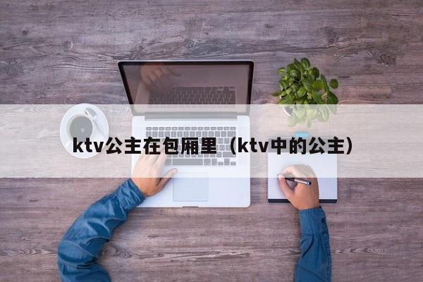 ktv公主在包厢里（ktv中的公主）