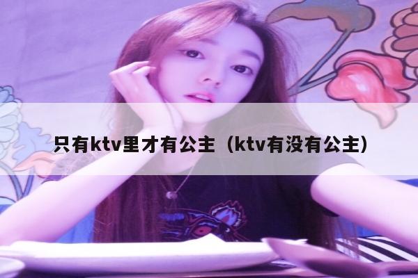 只有ktv里才有公主（ktv有没有公主）