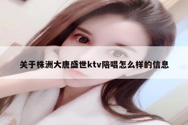 关于株洲大唐盛世ktv陪唱歌怎么样的信息