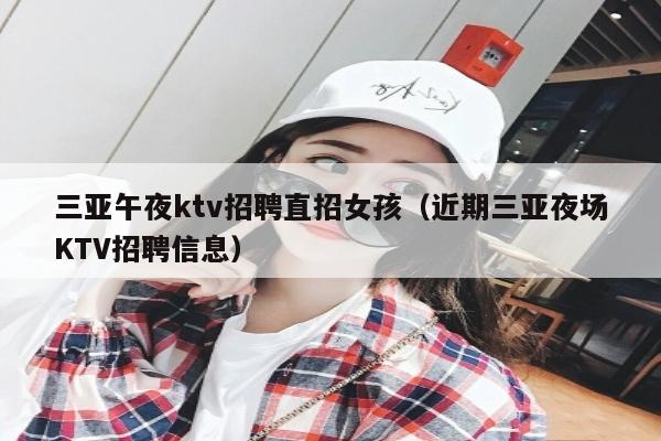 三亚午夜ktv招聘直招女孩（近期三亚夜场KTV招聘信息）