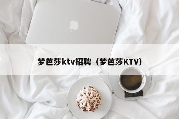 梦芭莎ktv招聘（梦芭莎KTV）