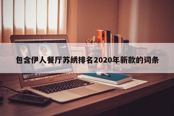 包含伊人餐厅苏绣排名2022年新款的词条