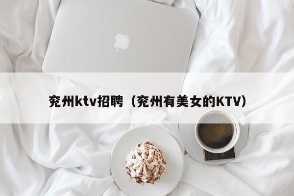 兖州ktv招聘（兖州有美女的KTV）