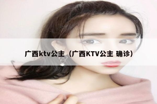 广西ktv公主（广西KTV公主 确诊）