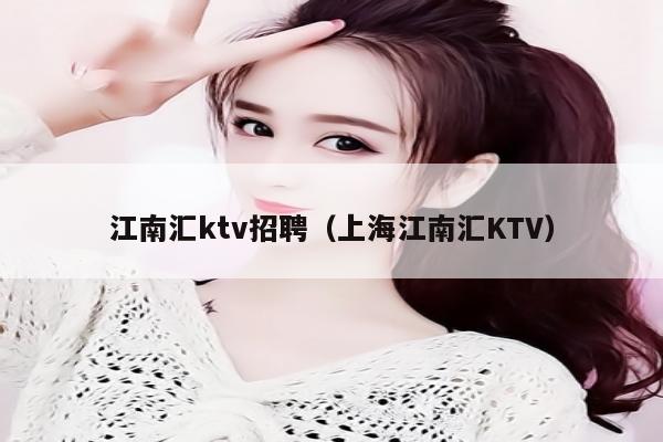 江南汇ktv招聘（上海江南汇KTV）