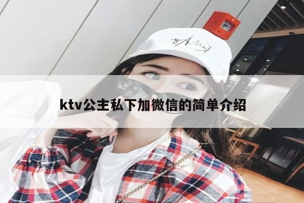 ktv公主私下加微信的简单介绍